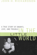 In the little world : (a true story of dwarfs, love, and trouble) /