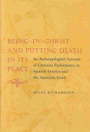 Being-in-Christ and putting death in its place : an anthropologist's account of Christian performance in Spanish America and the American South /