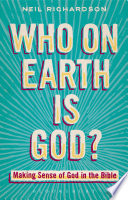 Who on earth is God? : making sense of God in the Bible /