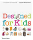 Designed for kids : a complete sourcebook /