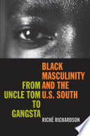 Black masculinity and the U.S. South : from Uncle Tom to gangsta /