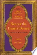 Nearer the heart's desire : poets of the Rubaiyat : a dual biography of Omar Khayyam and Edward FitzGerald /