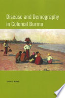 Disease and demography in colonial Burma /