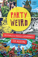Party weird : festivals and fringe gatherings of Austin /