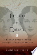Fetch the devil : the sierra diablo murders and nazi espionage in America /