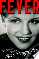 Fever : the life and music of Miss Peggy Lee /