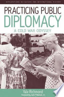 Practicing public diplomacy : a Cold War odyssey /