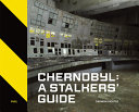 Chernobyl : a stalkers' guide /