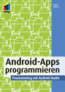 Android-Apps programmieren : Praxiseinstieg mit Android Studio /
