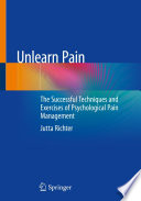 Unlearn Pain : The Successful Techniques And Exercises Of Psychological Pain Management /