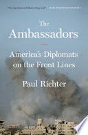 The Ambassadors : America's diplomats on the front lines /