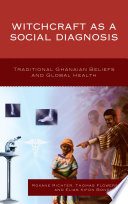 Witchcraft as a social diagnosis : traditional Ghanaian beliefs and global health /