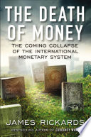 The death of money : the coming collapse of the international monetary system /