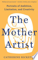 The mother artist : portraits of ambition, limitation, and creativity /