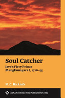 Soul catcher : Java's fiery Prince Mangkunagara I, 1726-95 /