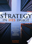 Strategy in his image : supporting and sustaining organizational strategy from a Christian perspective /