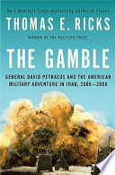 The gamble : General David Petraeus and the American military adventure in Iraq, 2006-2008 /