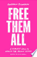 Free them all : a feminist call to abolish the prison system /