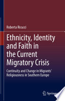 Ethnicity, Identity and Faith in the Current Migratory Crisis : Continuity and Change in Migrants' Religiousness in Southern Europe /