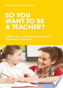 So you want to be a teacher? : a guide for current and prospective students in Australia /