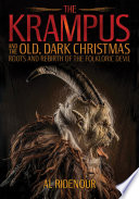 The Krampus and the old, dark Christmas : roots and rebirth of the folkloric devil /