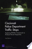 Cincinnati Police Department traffic stops : applying RAND's framework to analyze racial disparities /