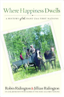 Where happiness dwells : a history of the Dane-zaa First Nations /
