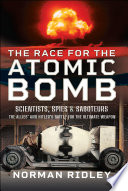 The race for the atomic bomb : scientists, spies and saboteurs - the Allies' and Hitler's battle for the ultimate weapon /