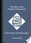 The rise of the prophet Muhammad : don't shoot the messenger /