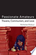 Passionate amateurs : theatre, communism, and love /