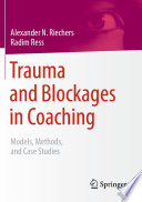 Trauma and Blockages in Coaching : Models, Methods, and Case Studies /