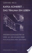 Kafka konkret, das Trauma ein Leben : Wiederholungsmotive im Werk als Grundlage einer psychologischen Deutung /