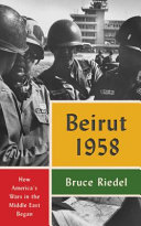 Beirut 1958 : how America's wars in the Middle East began /