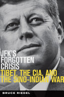 JFK's forgotten crisis : Tibet, the CIA, and Sino-Indian War /