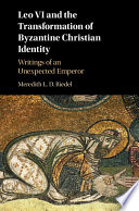 Leo VI and the transformation of Byzantine Christian identity : writings of an unexpected emperor /