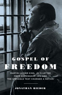 Gospel of freedom : Martin Luther King, Jr.'s letter from Birmingham Jail and the struggle that changed a nation /