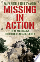 Missing in action : the 50 year search for Ireland's missing soldier /