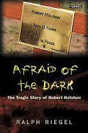 Afraid of the dark : the tragic story of Robert Holohan /