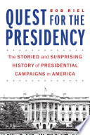 Quest for the presidency : the storied and surprising history of presidential campaigns in America /