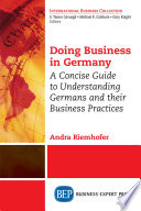 Doing business in Germany : a concise guide to understanding Germans and their business practices /