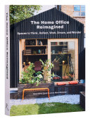 The home office reimagined : spaces to think, reflect, work, dream, and wonder /