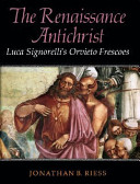 The Renaissance Antichrist : Luca Signorelli's Orvieto frescoes /