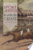 The sport of kings and the kings of crime : horse racing, politics, and organized crime in New York, 1865-1913 /