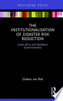 The institutionalisation of disaster risk reduction : South Africa and neoliberal governmentality /