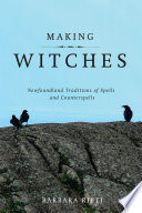 Making witches : Newfoundland traditions of spells and counterspells /