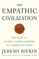 The empathic civilization : the race to global consciousness in a world in crisis /