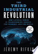 The third industrial revolution : how lateral power is transformimg energy, the economy, and the world /