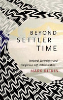Beyond settler time : temporal sovereignty and indigenous self-determination /