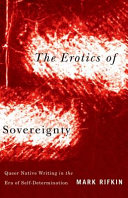 The erotics of sovereignty : queer native writing in the era of self-determination /