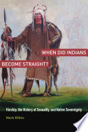 When did Indians become straight? : kinship, the history of sexuality, and native sovereignty /